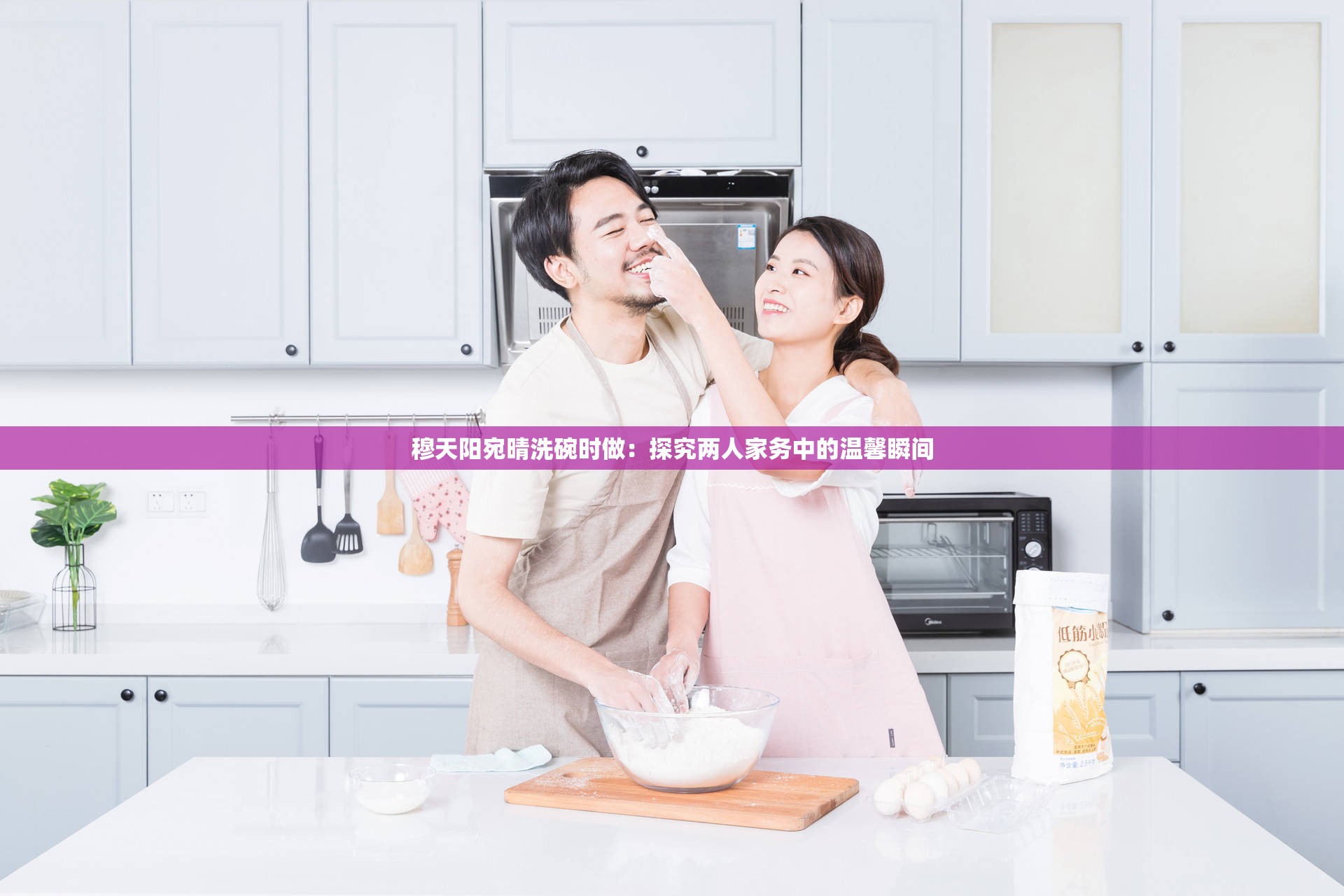 穆天陽宛晴洗碗時(shí)做：探究兩人家務(wù)中的溫馨瞬間