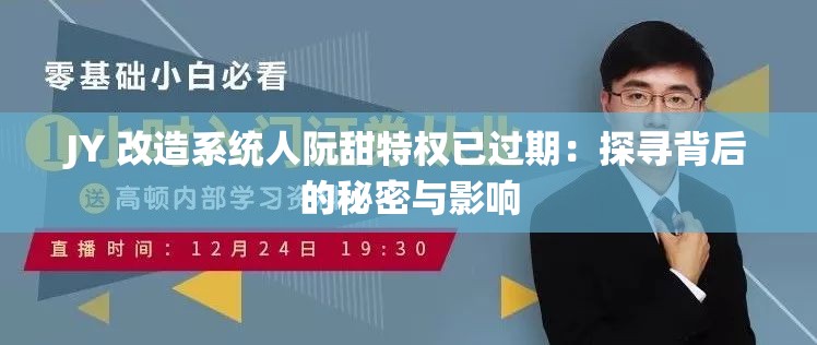 JY 改造系統(tǒng)人阮甜特權(quán)已過期：探尋背后的秘密與影響