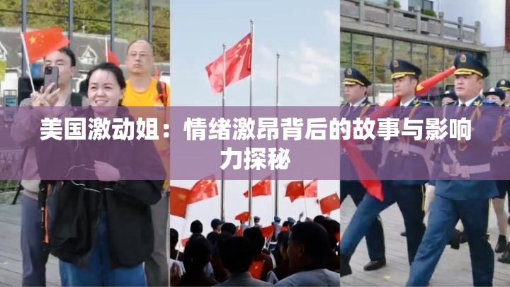 美國激動姐：情緒激昂背后的故事與影響力探秘