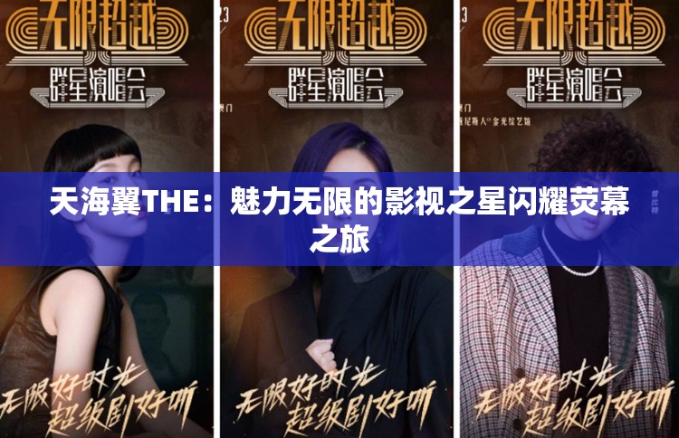 天海翼THE：魅力無限的影視之星閃耀熒幕之旅
