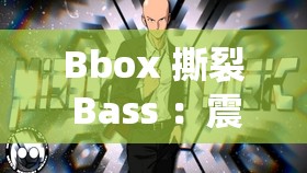 Bbox 撕裂 Bass ：震撼節(jié)奏掀起音樂(lè)狂潮的神秘力量