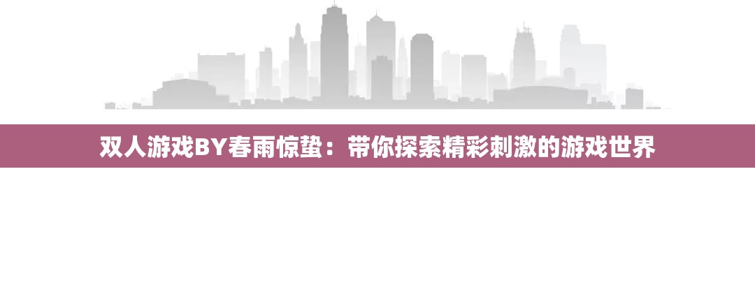 雙人游戲BY春雨驚蟄：帶你探索精彩刺激的游戲世界