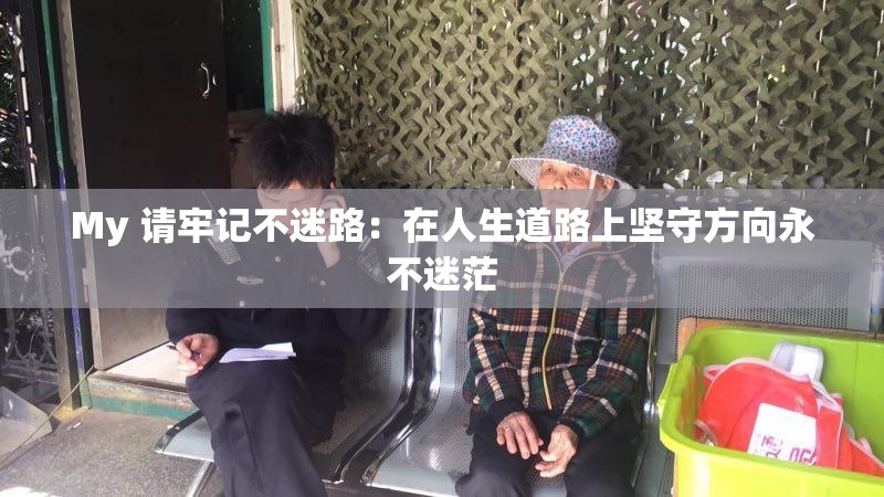 My 請(qǐng)牢記不迷路：在人生道路上堅(jiān)守方向永不迷茫