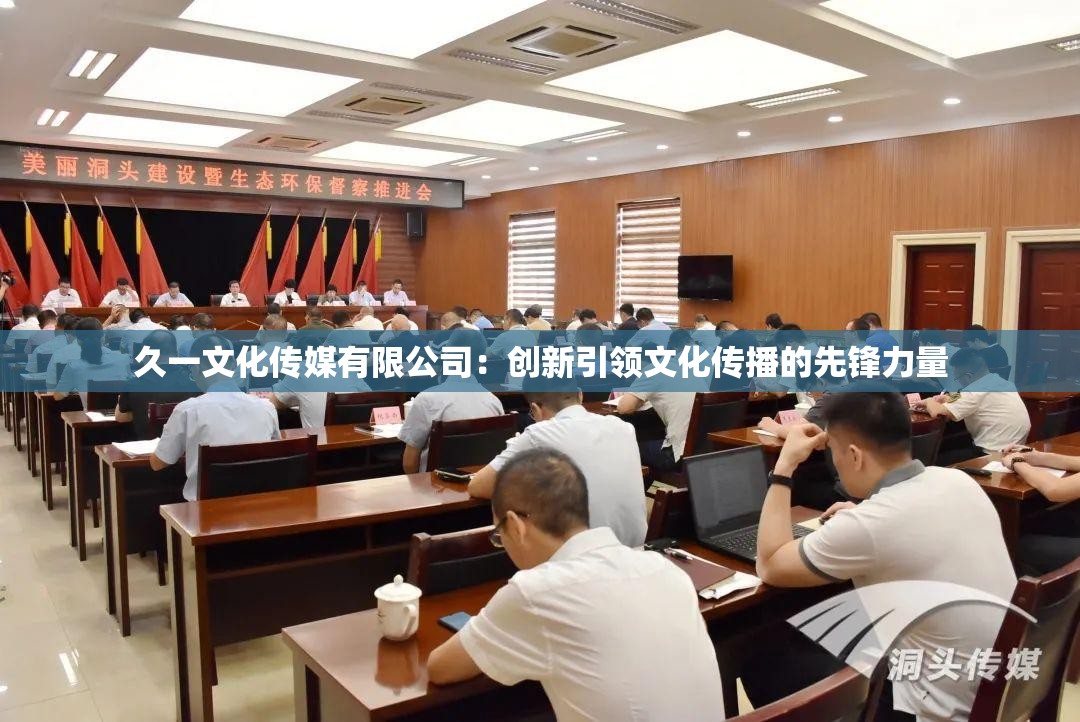 久一文化傳媒有限公司：創(chuàng)新引領(lǐng)文化傳播的先鋒力量