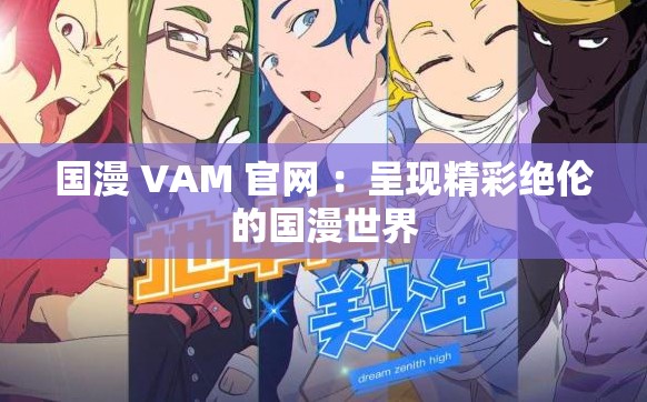 國(guó)漫 VAM 官網(wǎng) ：呈現(xiàn)精彩絕倫的國(guó)漫世界