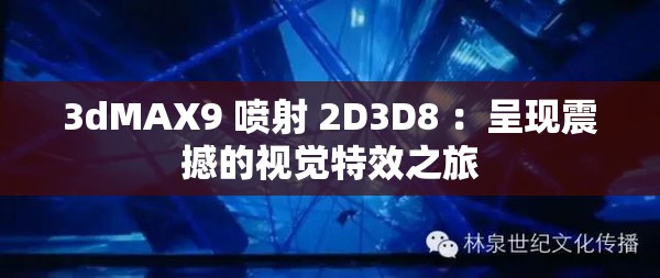 3dMAX9 噴射 2D3D8 ：呈現震撼的視覺特效之旅