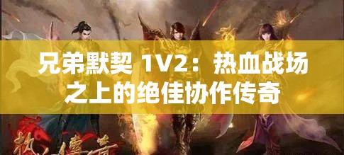兄弟默契 1V2：熱血戰(zhàn)場之上的絕佳協(xié)作傳奇