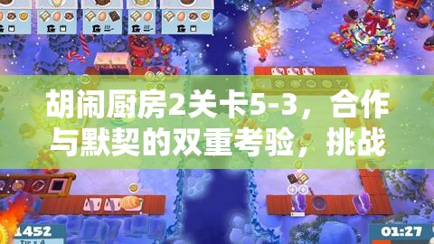 胡鬧廚房2關(guān)卡5-3，合作與默契的雙重考驗，挑戰(zhàn)玩家的協(xié)作能力