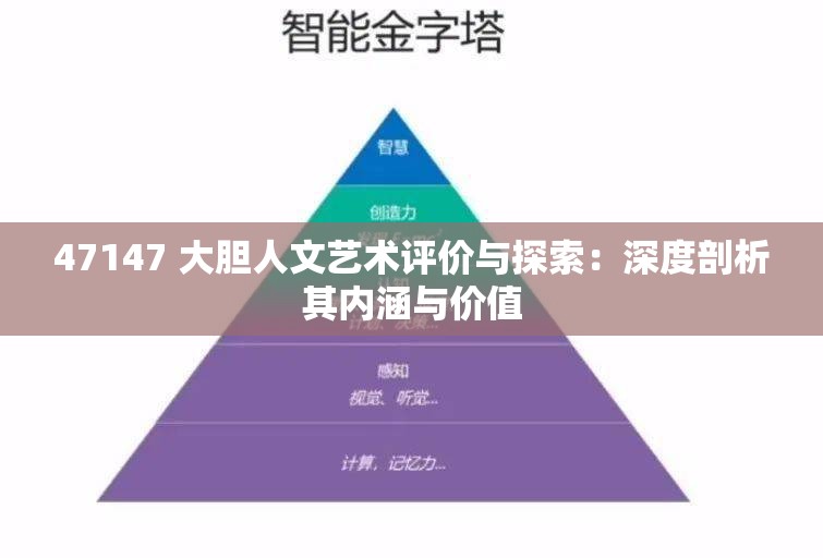 47147 大膽人文藝術評價與探索：深度剖析其內涵與價值