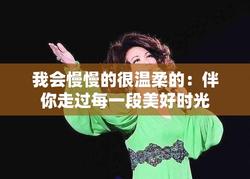 我會(huì)慢慢的很溫柔的：伴你走過每一段美好時(shí)光