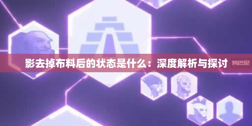 影去掉布料后的狀態(tài)是什么：深度解析與探討