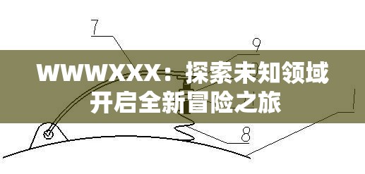 WWWXXX：探索未知領(lǐng)域 開(kāi)啟全新冒險(xiǎn)之旅