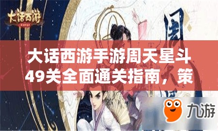 大話(huà)西游手游周天星斗49關(guān)全面通關(guān)指南，策略布局與實(shí)戰(zhàn)技巧并重解析