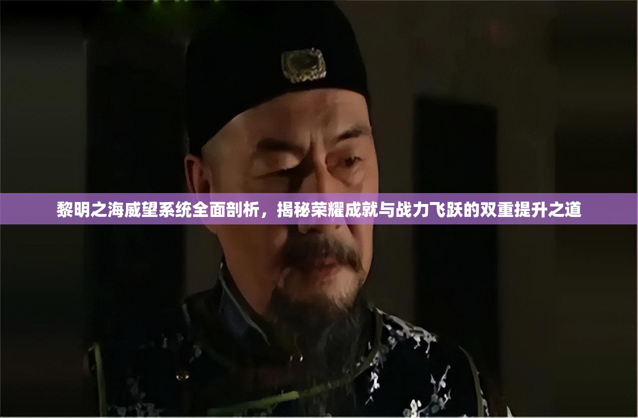 黎明之海威望系統(tǒng)全面剖析，揭秘榮耀成就與戰(zhàn)力飛躍的雙重提升之道