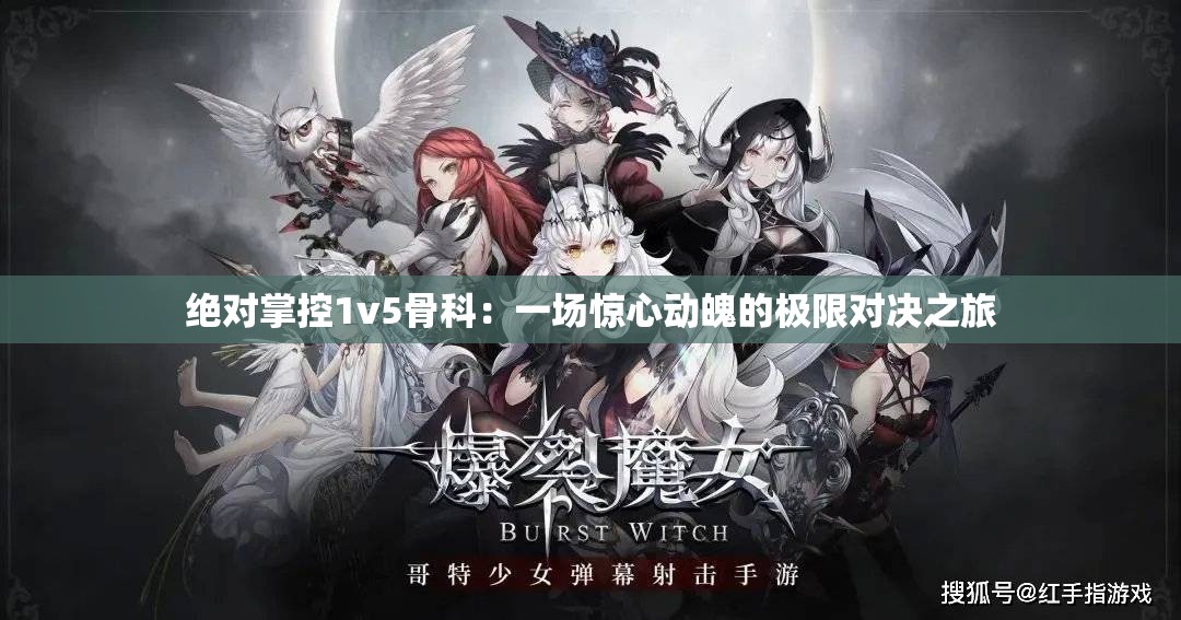 絕對(duì)掌控1v5骨科：一場(chǎng)驚心動(dòng)魄的極限對(duì)決之旅