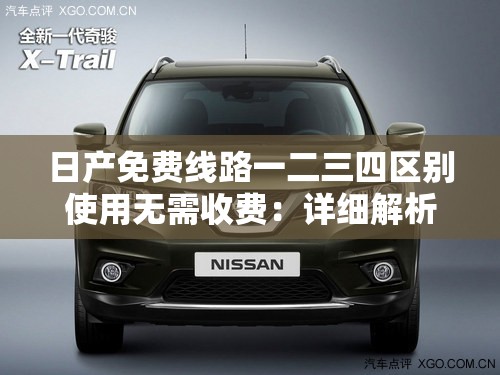日產免費線路一二三四區(qū)別使用無需收費：詳細解析與指引