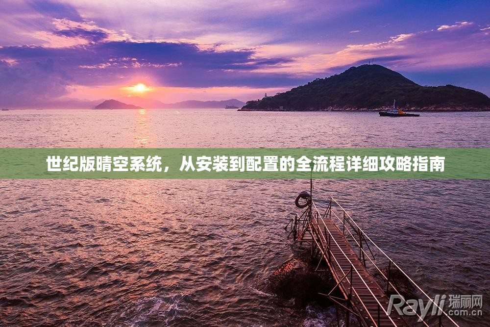 世紀(jì)版晴空系統(tǒng)，從安裝到配置的全流程詳細(xì)攻略指南