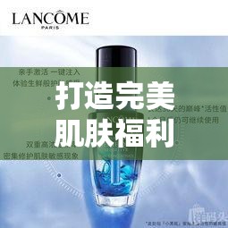 打造完美肌膚福利亞洲精華國(guó)產(chǎn)精華液的護(hù)膚功效：?jiǎn)拘鸭∧w活力之秘訣