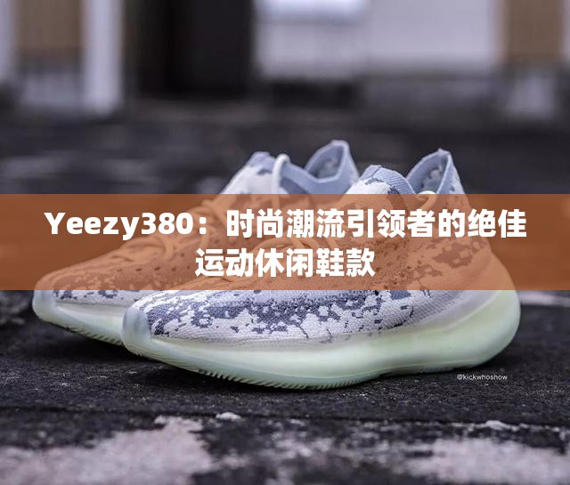 Yeezy380：時(shí)尚潮流引領(lǐng)者的絕佳運(yùn)動(dòng)休閑鞋款