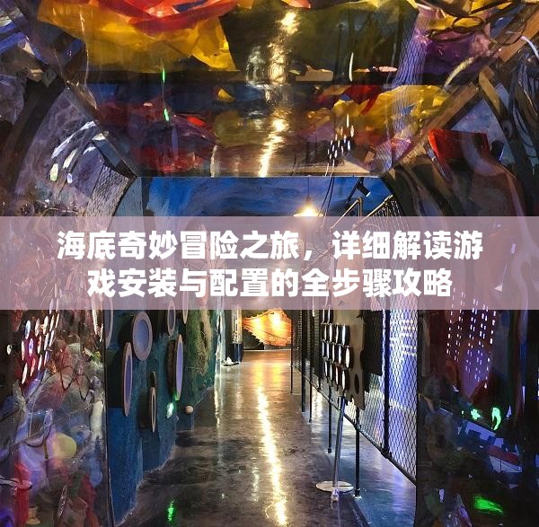 海底奇妙冒險之旅，詳細解讀游戲安裝與配置的全步驟攻略