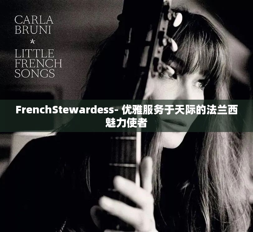 FrenchStewardess- 優(yōu)雅服務(wù)于天際的法蘭西魅力使者