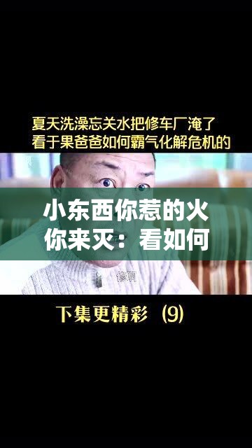 小東西你惹的火你來滅：看如何承擔(dān)責(zé)任化解危機(jī)