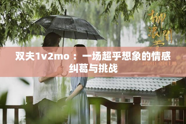 雙夫1v2mo ：一場(chǎng)超乎想象的情感糾葛與挑戰(zhàn)