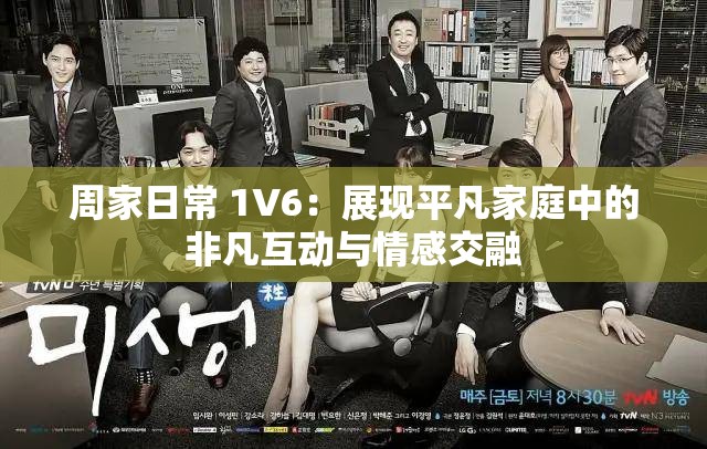 周家日常 1V6：展現(xiàn)平凡家庭中的非凡互動(dòng)與情感交融