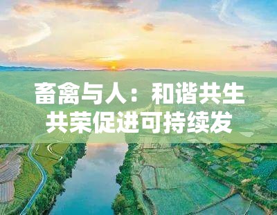 畜禽與人：和諧共生共榮促進(jìn)可持續(xù)發(fā)展之路
