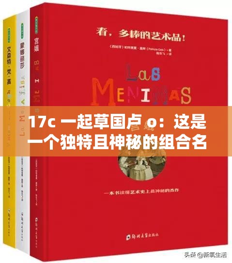 17c 一起草國(guó)盧 o：這是一個(gè)獨(dú)特且神秘的組合名稱(chēng)