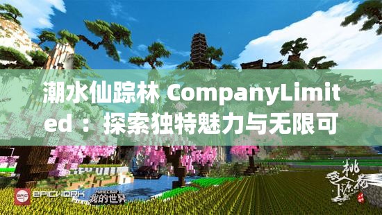 潮水仙蹤林 CompanyLimited ：探索獨(dú)特魅力與無(wú)限可能的前沿企業(yè)