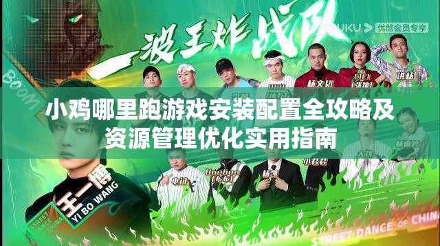 小雞哪里跑游戲安裝配置全攻略及資源管理優(yōu)化實(shí)用指南