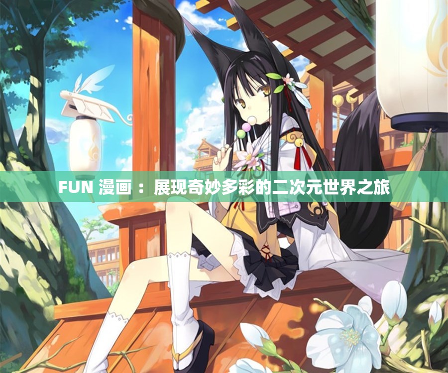 FUN 漫畫(huà) ：展現(xiàn)奇妙多彩的二次元世界之旅