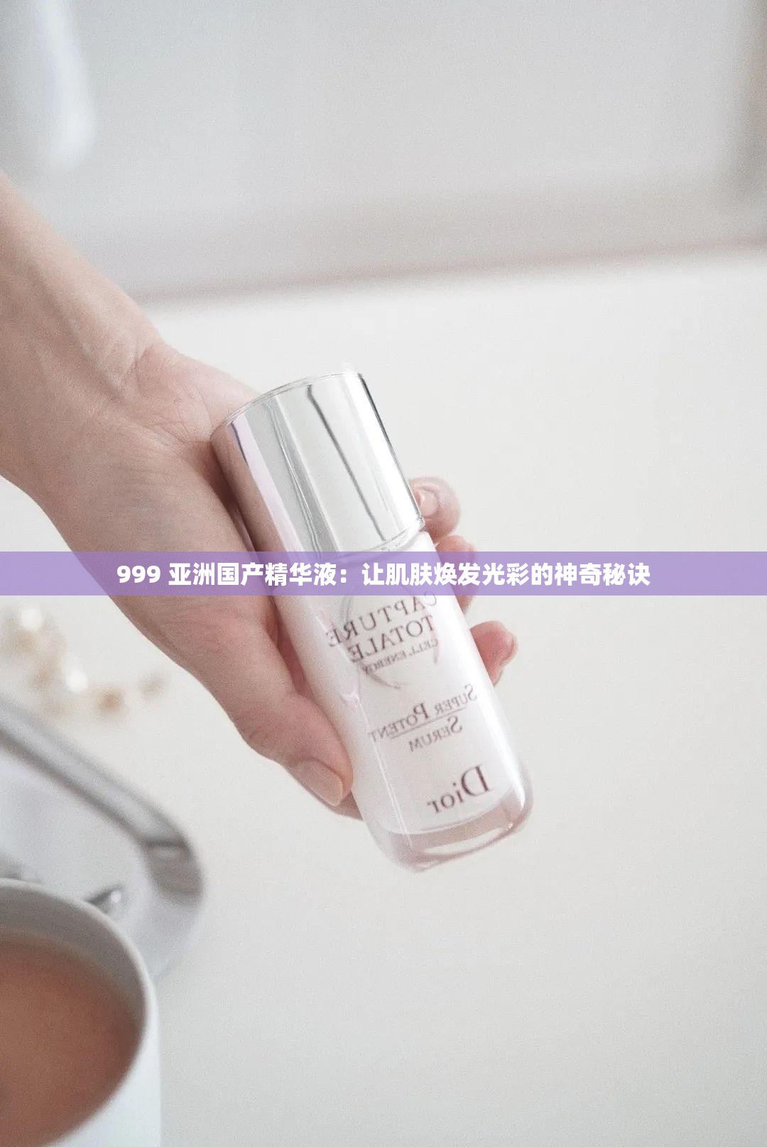 999 亞洲國(guó)產(chǎn)精華液：讓肌膚煥發(fā)光彩的神奇秘訣