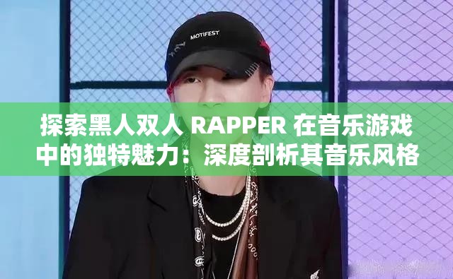 探索黑人雙人 RAPPER 在音樂游戲中的獨特魅力：深度剖析其音樂風(fēng)格與表現(xiàn)形式