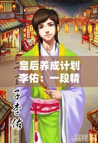 皇后養(yǎng)成計(jì)劃李佑：一段精彩紛呈的宮廷成長之旅