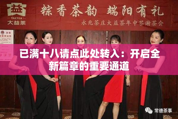 已滿十八請(qǐng)點(diǎn)此處轉(zhuǎn)入：開(kāi)啟全新篇章的重要通道