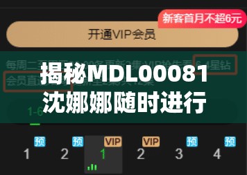 揭秘MDL00081沈娜娜隨時進行點播：精彩內容等你來探索