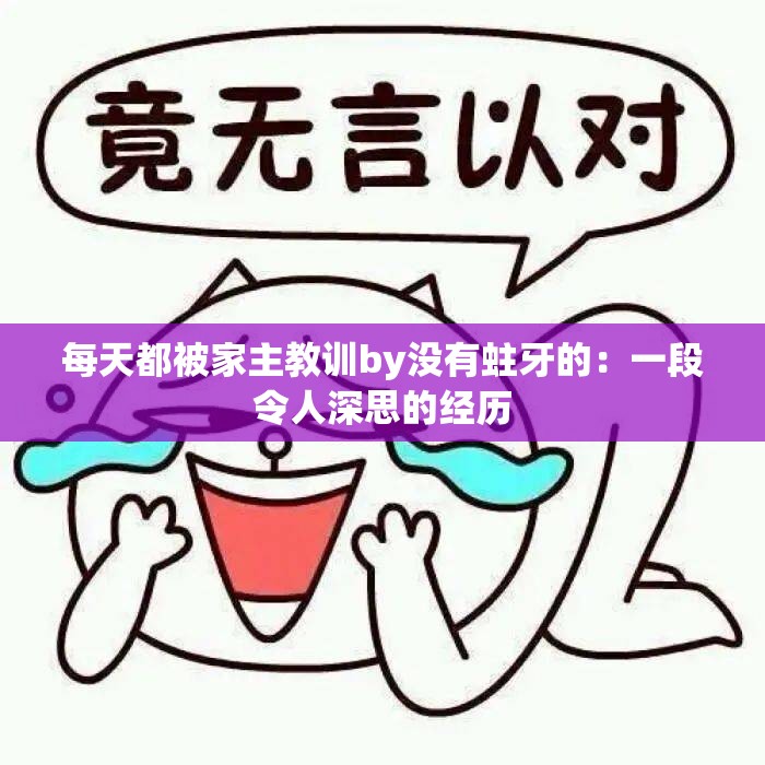 每天都被家主教訓(xùn)by沒(méi)有蛀牙的：一段令人深思的經(jīng)歷