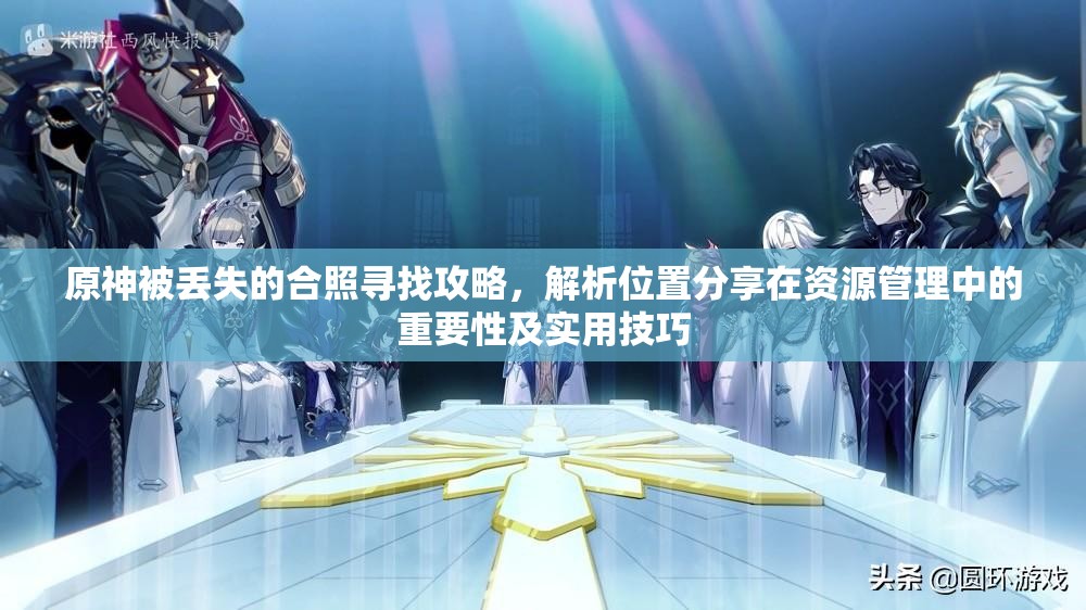 原神被丟失的合照尋找攻略，解析位置分享在資源管理中的重要性及實用技巧