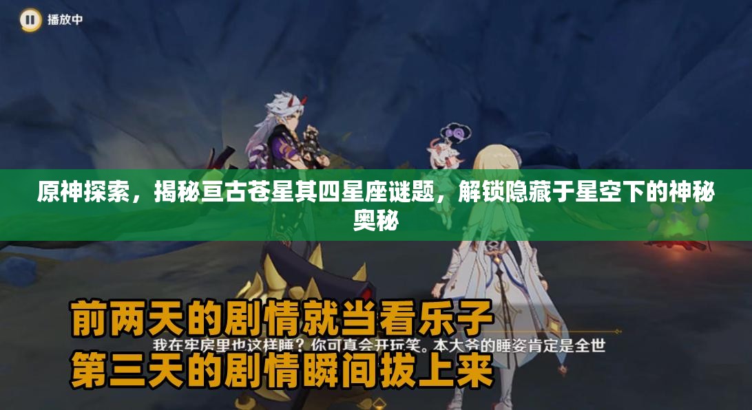 原神探索，揭秘亙古蒼星其四星座謎題，解鎖隱藏于星空下的神秘奧秘