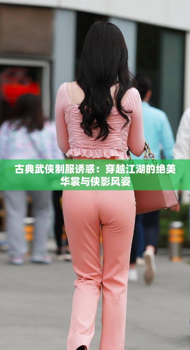 古典武俠制服誘惑：穿越江湖的絕美華裳與俠影風(fēng)姿