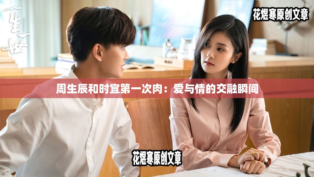 周生辰和時宜第一次肉：愛與情的交融瞬間