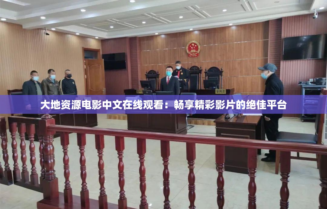大地資源電影中文在線觀看：暢享精彩影片的絕佳平臺(tái)