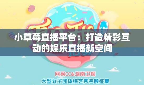 小草莓直播平臺：打造精彩互動的娛樂直播新空間