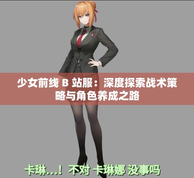 少女前線 B 站服：深度探索戰(zhàn)術(shù)策略與角色養(yǎng)成之路