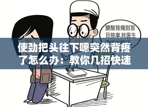 使勁把頭往下嗯突然背疼了怎么辦：教你幾招快速緩解疼痛