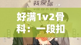 好滿1v2骨科：一段扣人心弦的獨(dú)特情感糾葛之旅