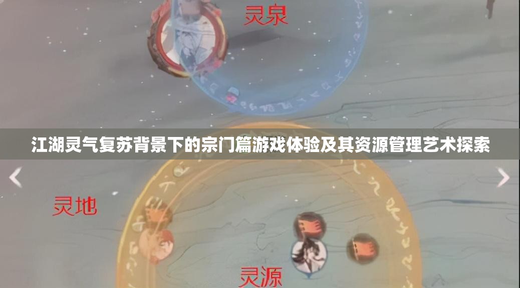 江湖靈氣復(fù)蘇背景下的宗門篇游戲體驗(yàn)及其資源管理藝術(shù)探索