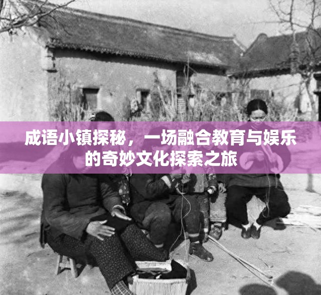 成語小鎮(zhèn)探秘，一場融合教育與娛樂的奇妙文化探索之旅